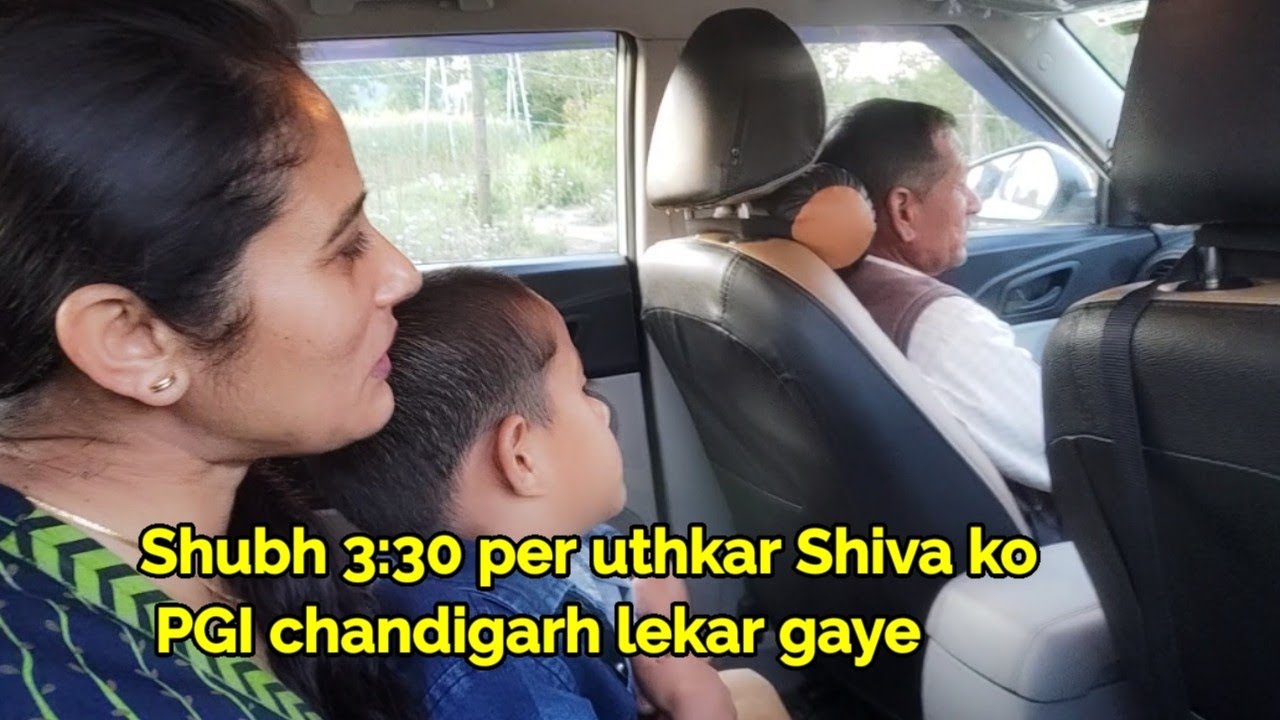 Shubeh 3:30 per utthkar Shiva ko Chandigarh PGI hospital le kar gaye