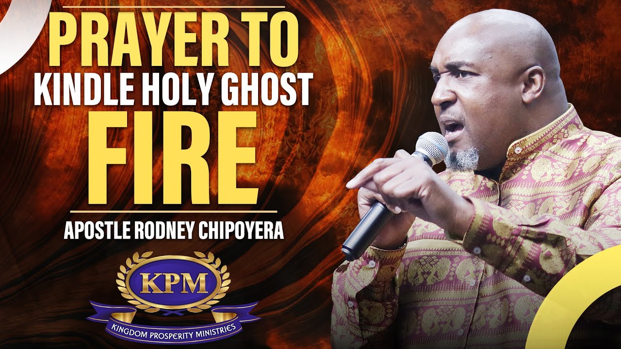 PRAYER TO KINDLE THE FIRE OF THE HOLY GHOST - APOSTLE RODNEY CHIPOYERA
