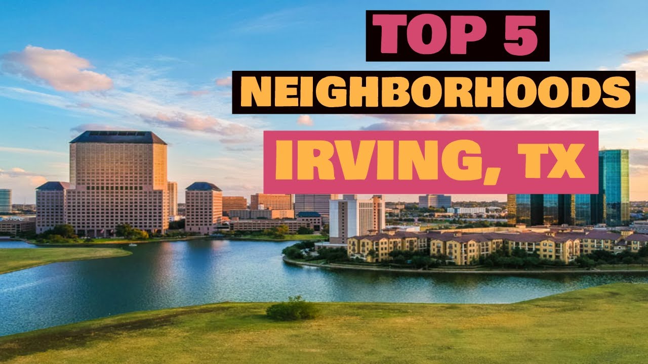 Irving Texas - TOP 5 Best Neighborhoods to Live In - Moving to Irving