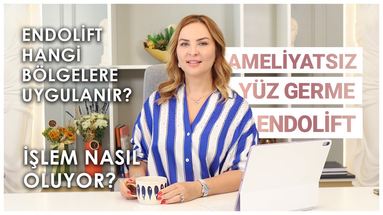 Ameliyatsız yüz germe Endolift | Hangi bölgelere uygulanır? | Uzm. Dr. Zahide Eriş Zorlu