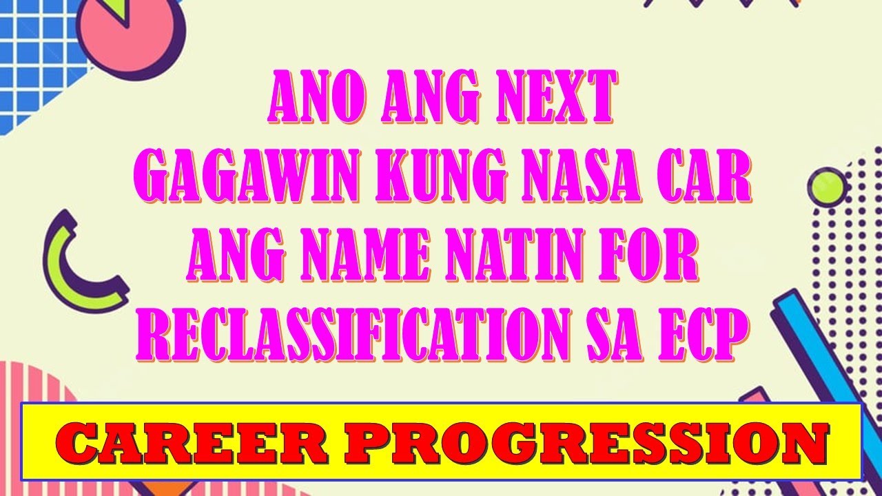 ANO ANG GAGAWIN KUNG NASA CAR ANG NAME MO FOR RECLASSIFICATION SA EXPANDED CAREER PROGRESSION 