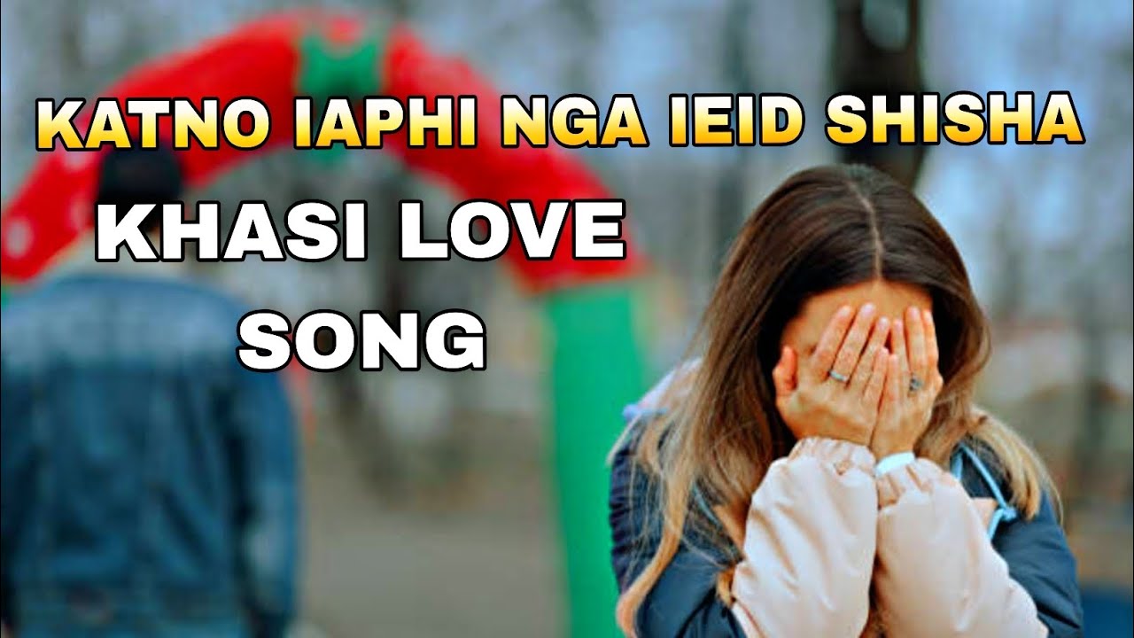 KATNO IAPHI NGA IEID SHISHA BALEI IANGA PHIm SNGEWTHUH || KHASI LOVE SONG #khasi 