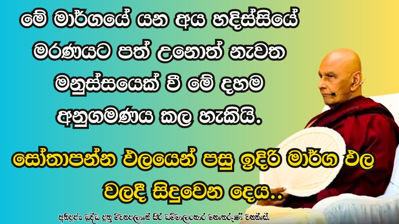 මේ මාර්ගයේ යන අය හදිස්සියේ මරණයට පත් උනොත් නැවත මනුස්සයෙක් වී මේ දහම අනුගමණය කල හැකියි