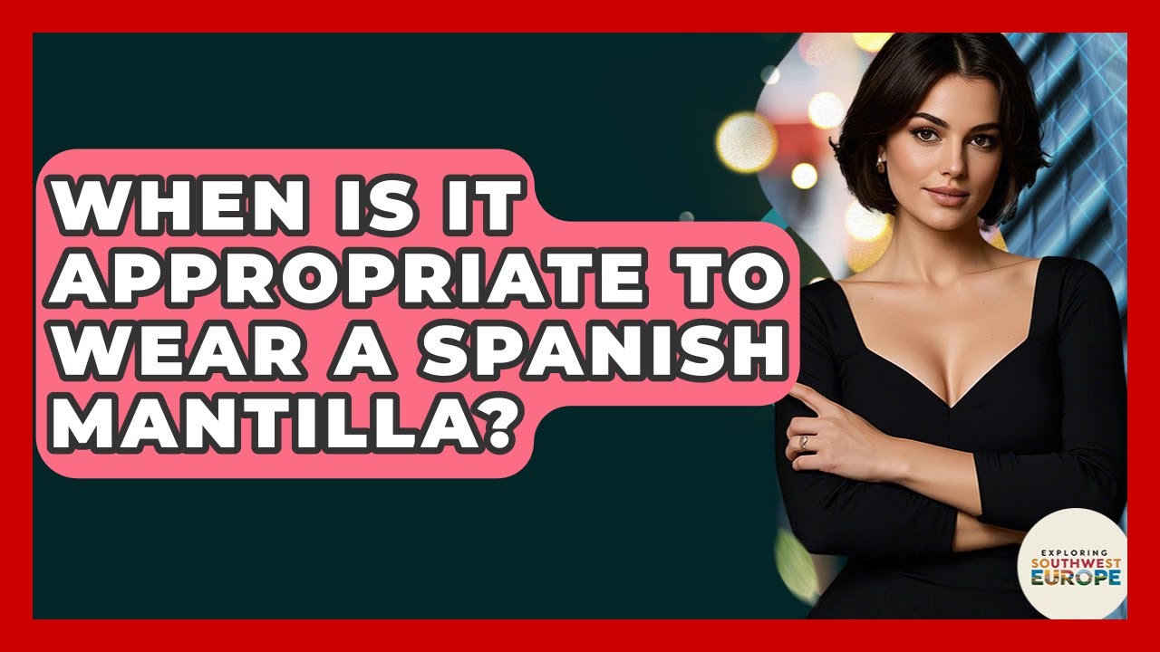 When Is It Appropriate To Wear A Spanish Mantilla? - Exploring Southwest Europe