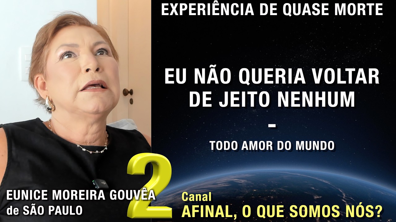 2/2 – Eu não queria voltar de jeito nenhum - EQM de Eunice Moreira Gouvêa | Experiência Quase Morte