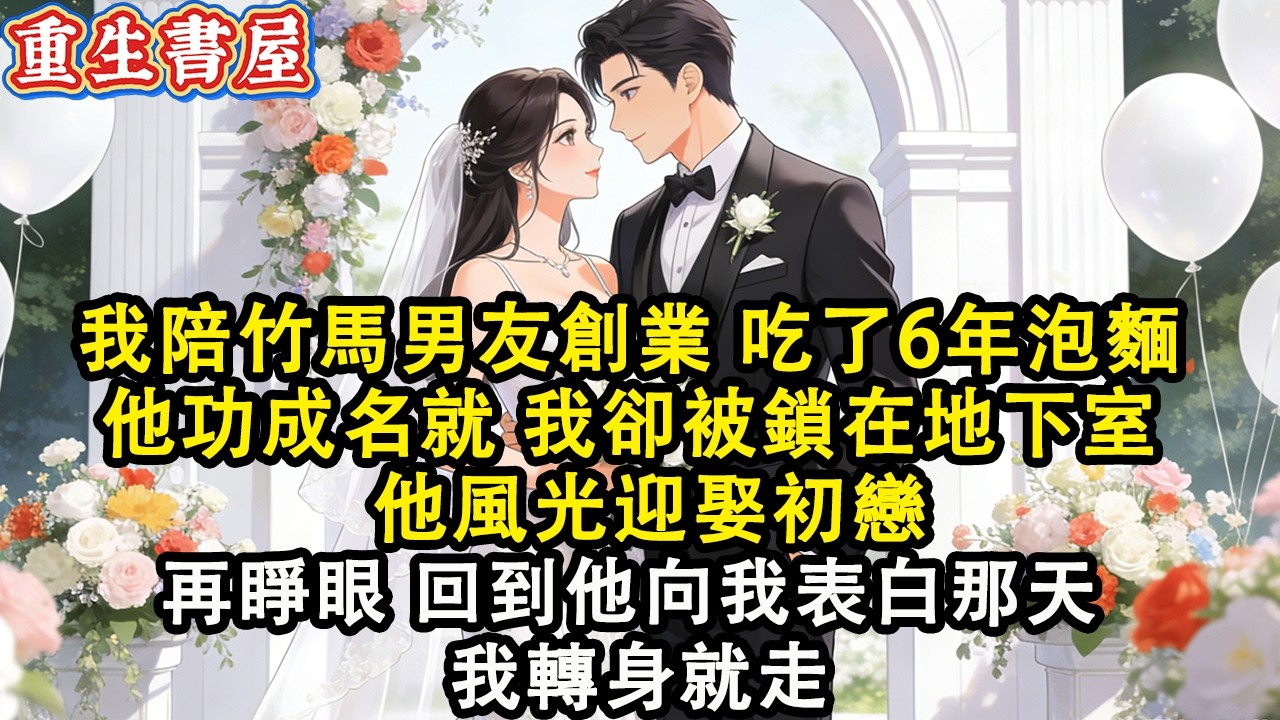 【重生爽文】 我陪竹馬創業 吃了6年泡麵 他功成名就 我與他結婚那天 我卻被鎖在地下室 他風光迎娶初戀  再睜眼 我回到大一他向我表白那天我抱書轉身就走#小說 #重生 #爽文#動漫 #故事 #動畫