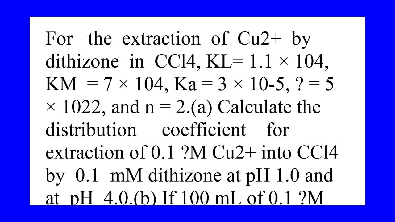 For the extraction of Cu2 by dithizone in CCl4 KL 1.1 104 KM 7 104 Ka 3 10 5 5 1022 and n 2. a Ca...