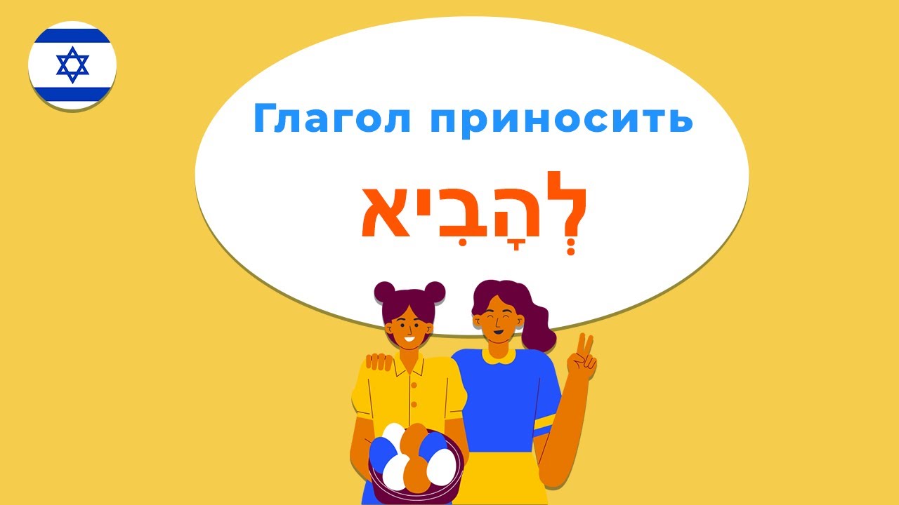 Глагол ПРИНОСИТЬ в иврите — вы просили, я сделал!