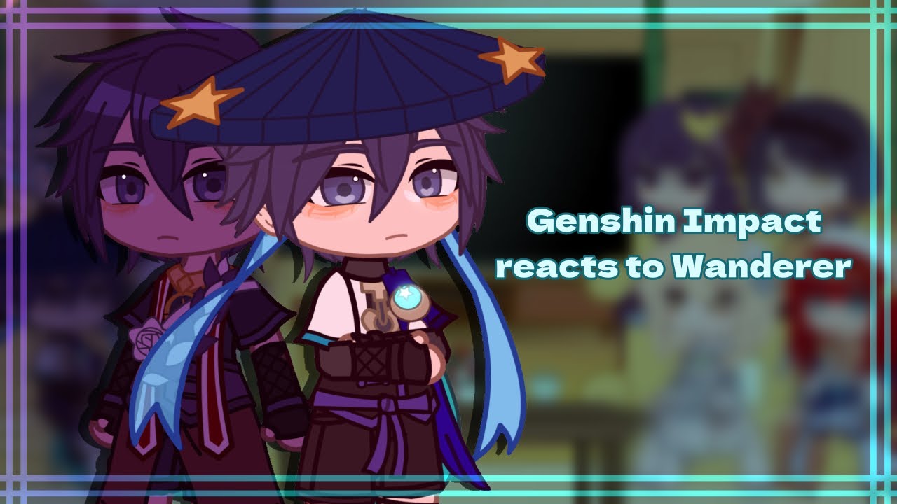 Genshin Impact reacts to Wanderer | [❗️3.3 spoilers ❗️] | Female MC | Genshin Impact