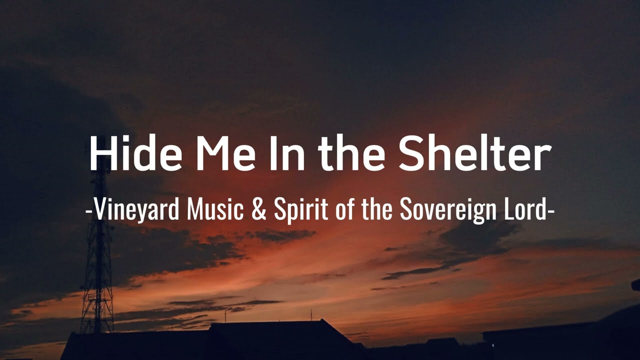 Hide Me In The Shelter, Vineyard Music & Spirit of the Sovereign Lord (with Lyrics)