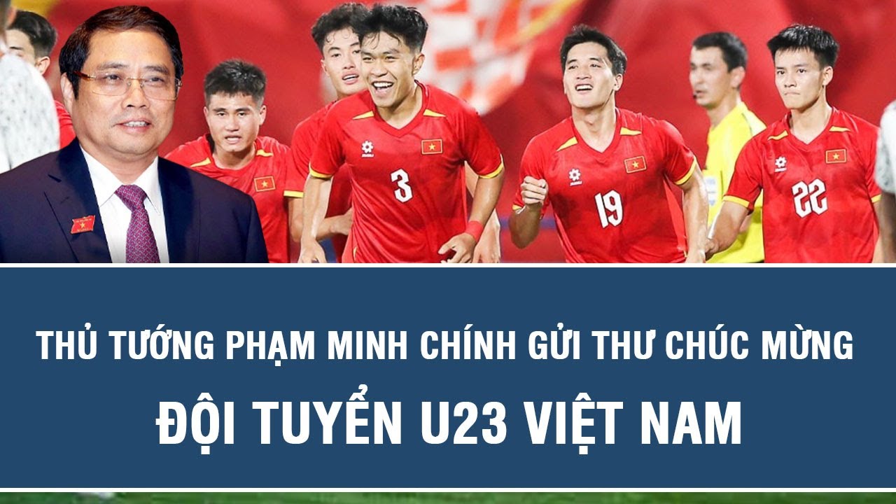 Thủ tướng Phạm Minh Chính gửi thư chúc mừng Đội tuyển U23 Việt Nam