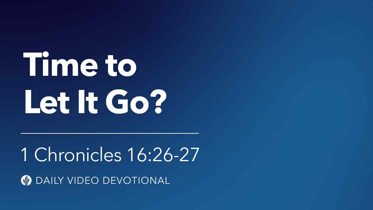 Time to Let It Go? | 1 Chronicles 16:26-17 | Our Daily Bread Video Devotional