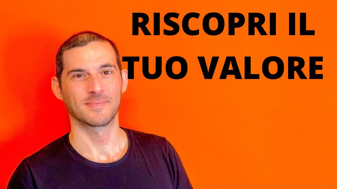 Come riscoprire il tuo valore