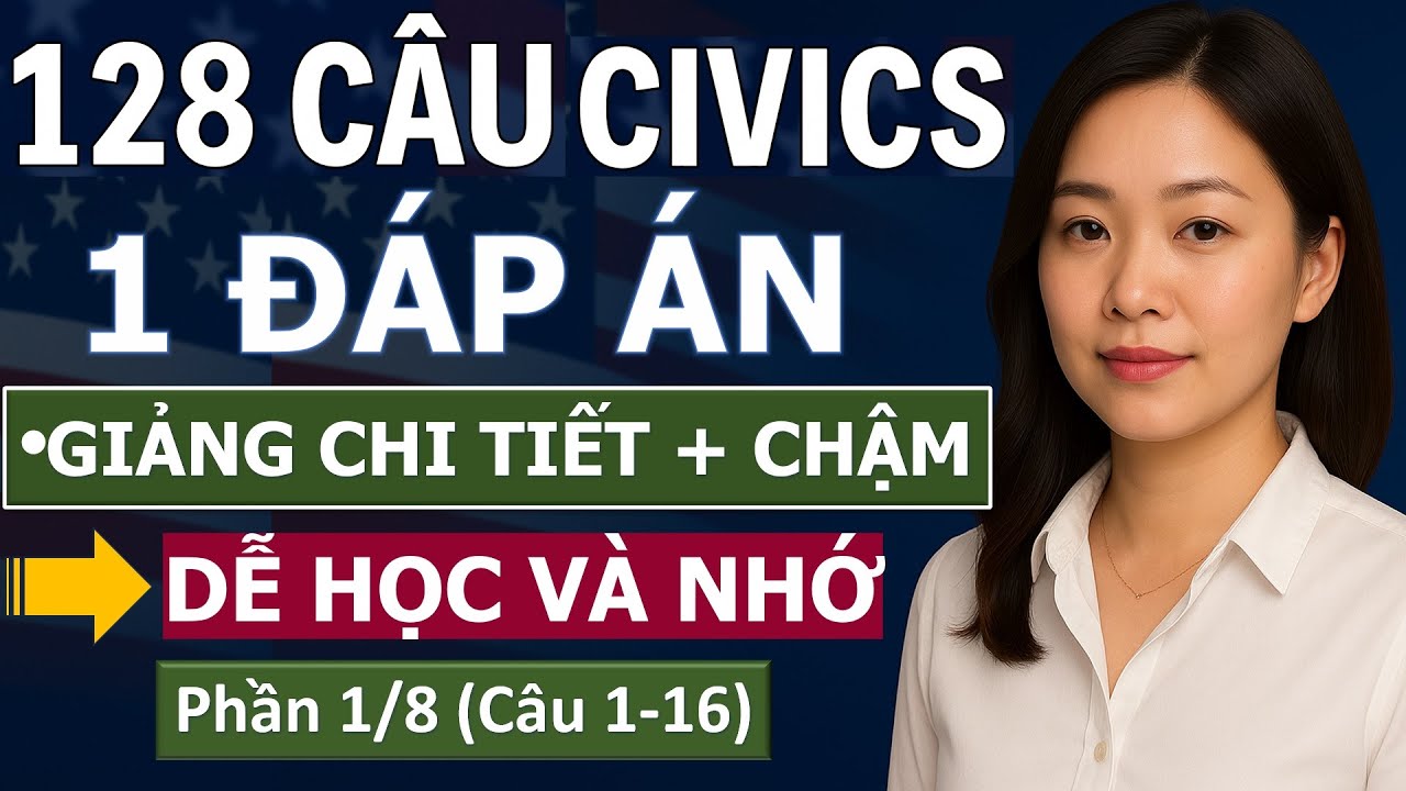 128 CÂU HỎI THI QUỐC TỊCH MỸ 2026 - Phần 1 (Câu 1-16) - PHIÊN BẢN GIẢNG CHI TIẾT | 128 Civics