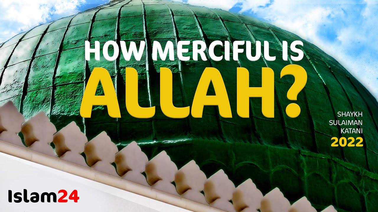 HOW MERCIFUL IS YOUR ALLAH? - Shaykh Sulaiman Katani