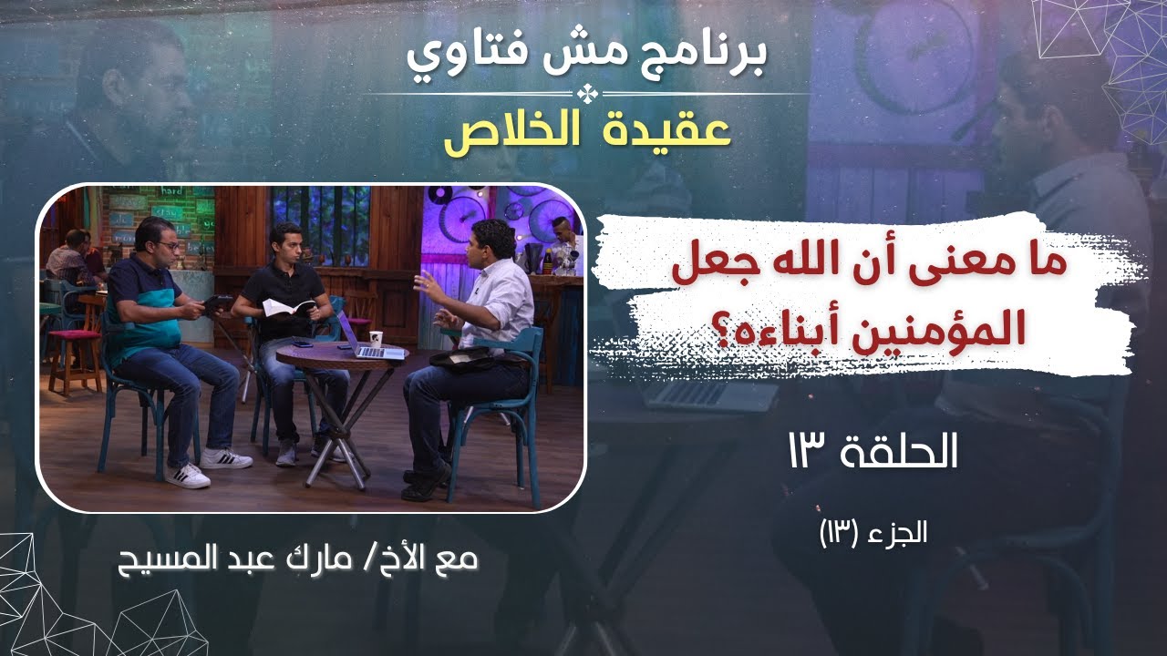 مش فتاوي ( عقيدة الخلاص ) - ما معنى أن الله جعل المؤمنين أبناءه؟ - الحلقة ١٣ - الأخ/ مارك عبد المسيح