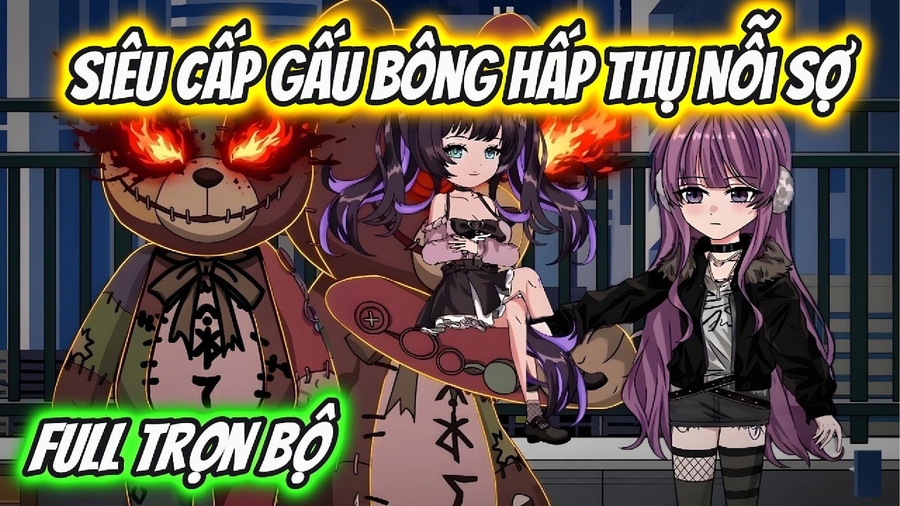 Siêu Cấp Gấu Bông Hấp Thụ Nỗi Sợ Full Trọn Bộ | Hoa Vietsub