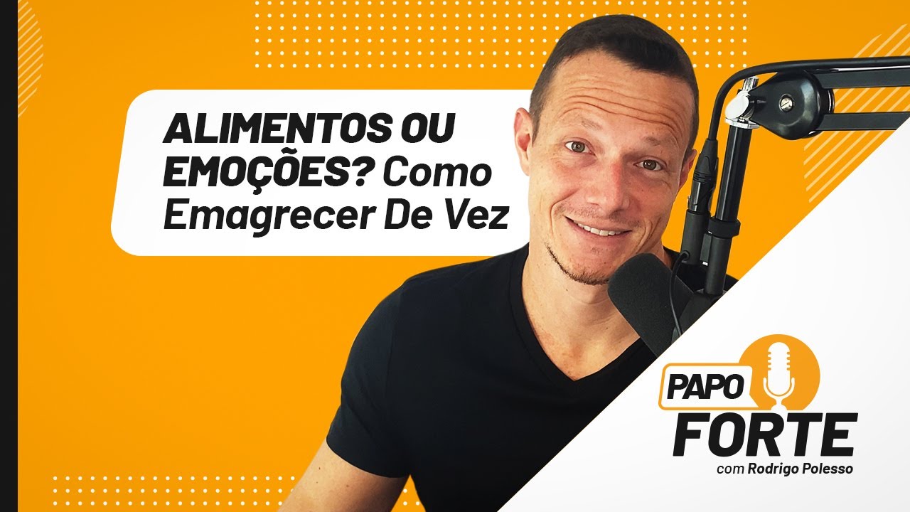Alimentos ou Emoções? Como Emagrecer De Vez. | Papo Forte #40