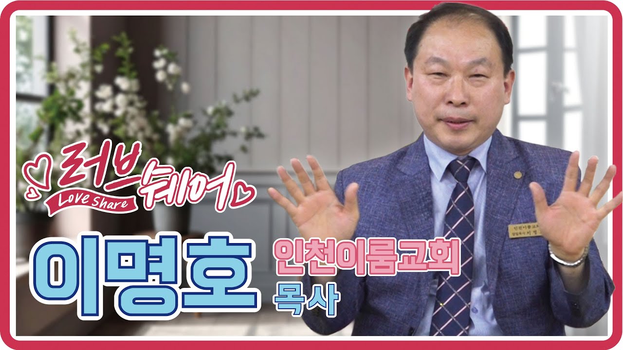 인천이룸교회 이명호 목사 편 [러브쉐어 197회]