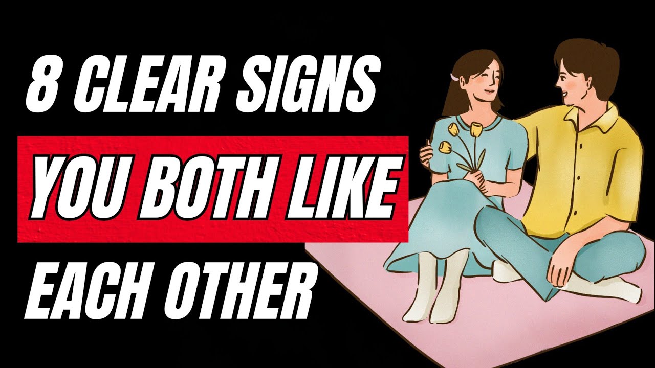 8 Clear Signs YOU BOTH Like Each Other