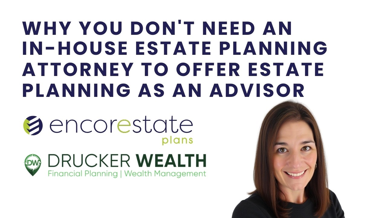 Why You Don't Need an In-House Estate Planning Attorney to Offer Estate Planning as an Advisor