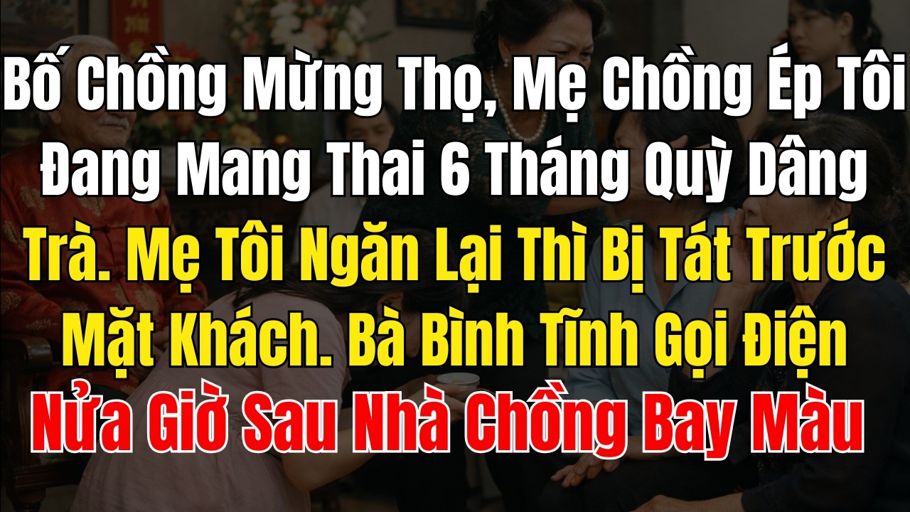 Bố Chồng Mừng Thọ, Mẹ Chồng &Eacute;p T&ocirc;i Đang Mang Thai 6 Th&aacute;ng Quỳ D&acirc;ng Tr&agrave;  Mẹ T&ocirc;i Ngăn Lại Th&igrave; Bị T&aacute;t T