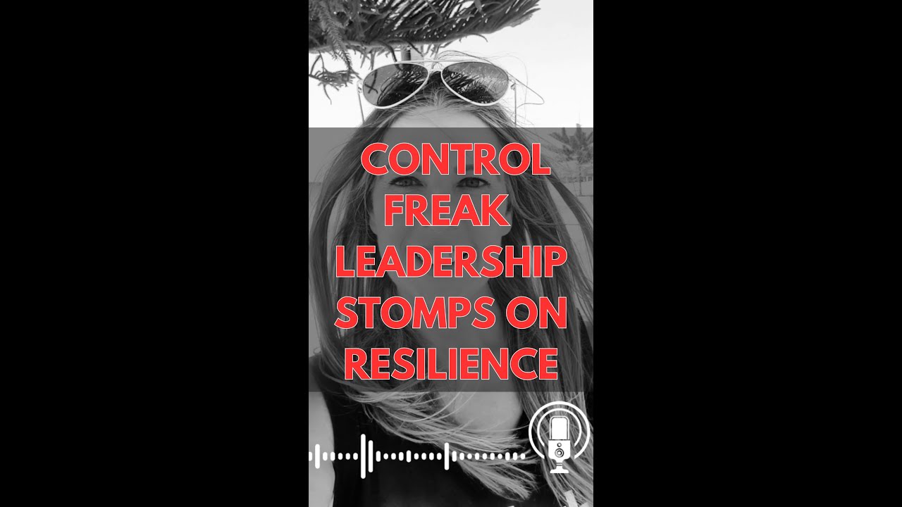 CONTROL FREAK Leadership Stomps on RESILIENCE!