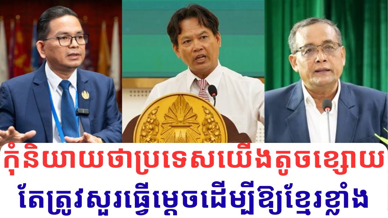កុំនិយាយថាប្រទេសយើងតូច ព្រោះមិនអាចពង្រីកទៅណាទៀត ថាតើយើងខ្សោយឬខ្លាំង ធ្វើម្ដេចដើម្បីឱ្យខ្មែរខ្លាំង