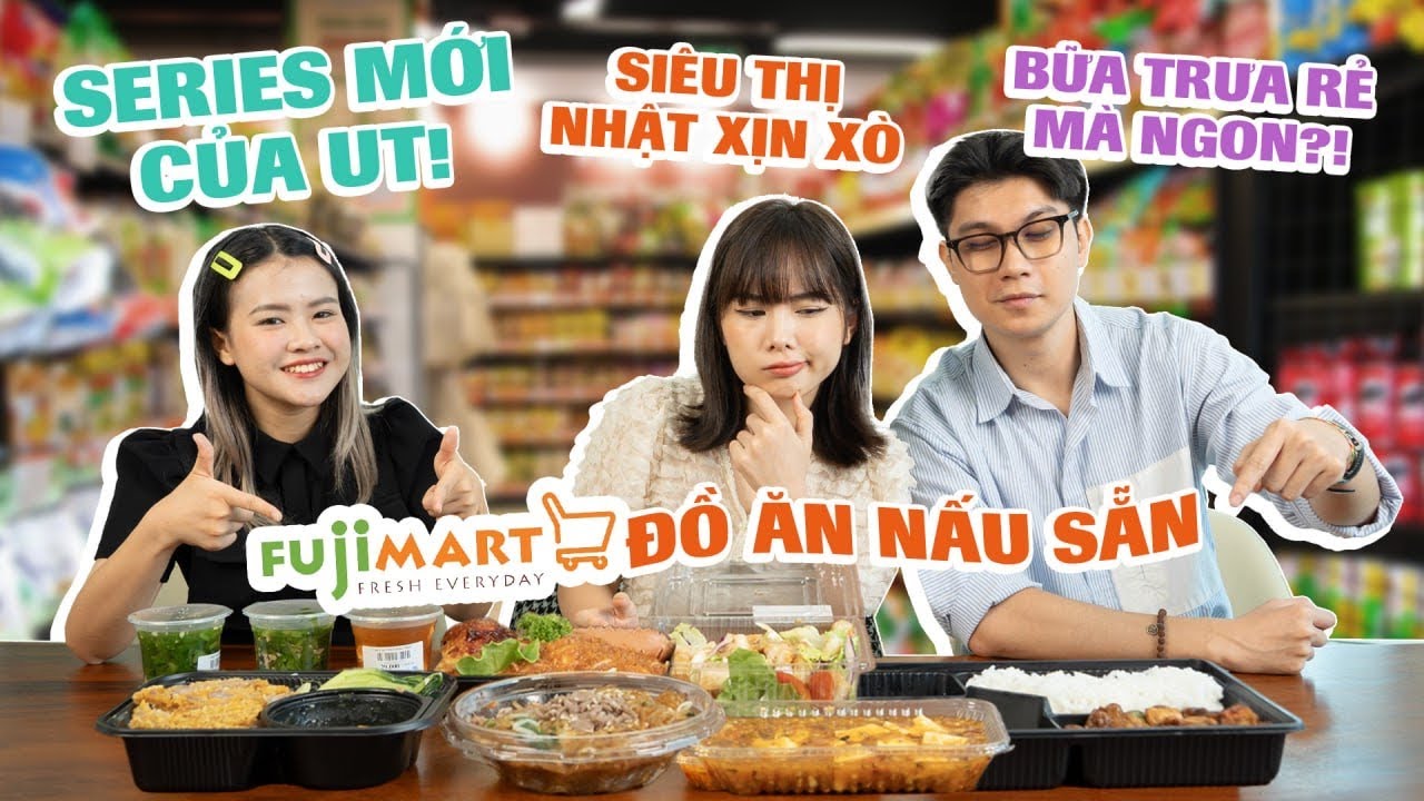 Team UT: &ldquo;Kh&aacute;m ph&aacute;&rdquo; đồ ăn nấu sẵn ở Fujimart! - |Series &ldquo;Bữa trưa si&ecirc;u thị