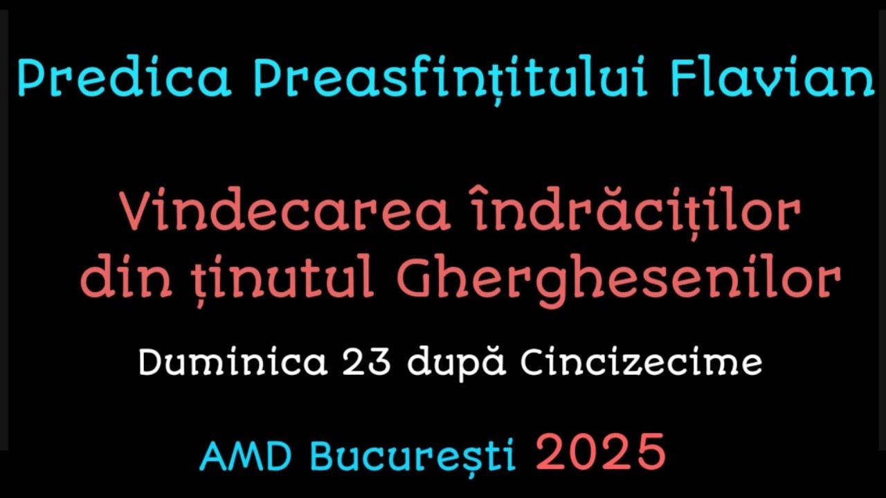 Predica PS Flavian - Vindecarea &icirc;ndrăciților din ținutul Gherghesenilor, AMD București 2025