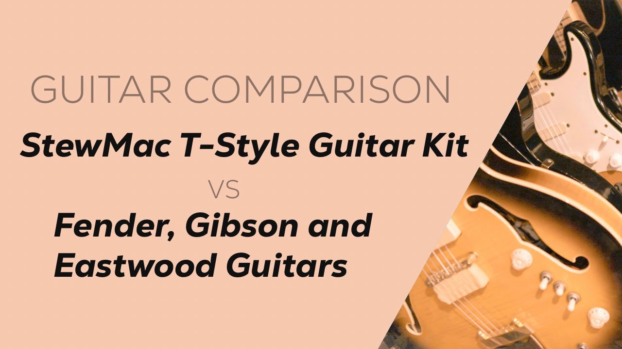 Guitar Comparison: StewMac T-Style Guitar Kit vs Fender, Gibson and Eastwood Guitars