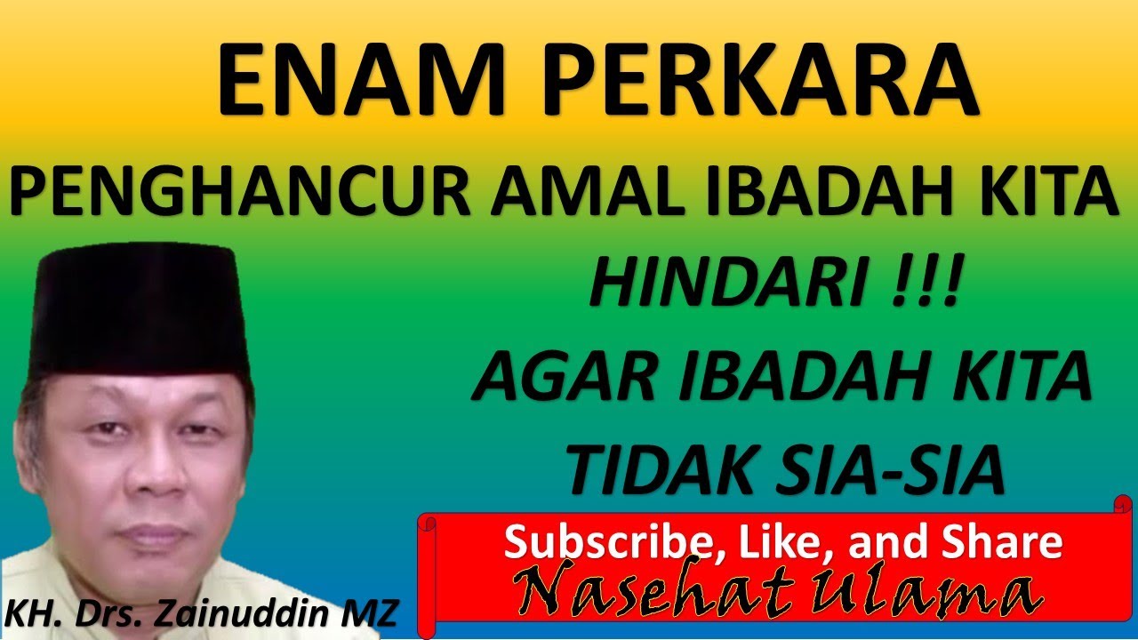 Enam Perkara PENGHANCUR AMAL IBADAH_HINDARI Agar Ibadah Kita TIDAK SIA-SIA || KH. Zainuddin MZ