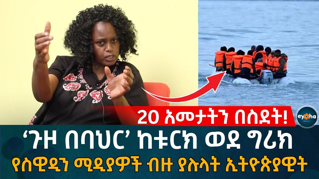 ‘ጉዞ በባህር’ ከቱርክ ወደ ግሪክ  የስዊዲን ሚዲያዎች ብዙ ያሉላት ኢትዮጵያዊት Ethiopia | Eyoha Media | Habesha