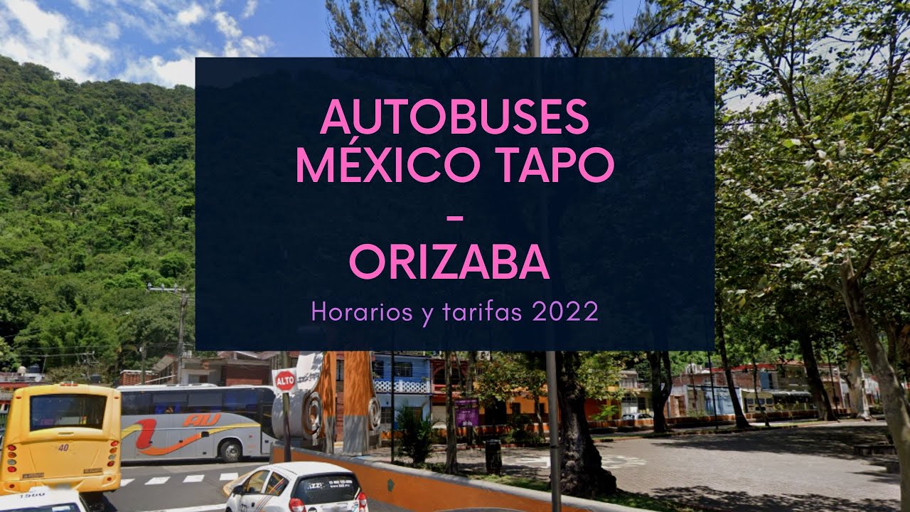 México TAPO - Orizaba | horarios de autobuses octubre 2022