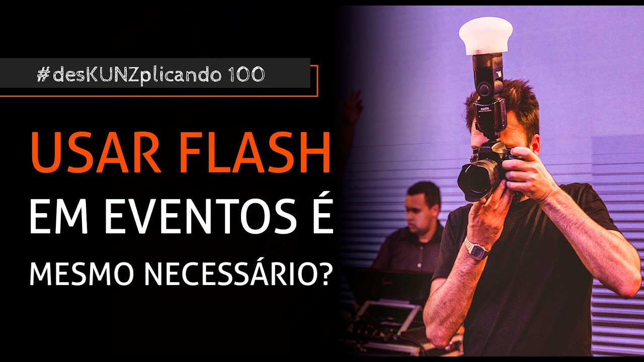 Usar flash em eventos é mesmo necessário? | #desKUNZplicando 100