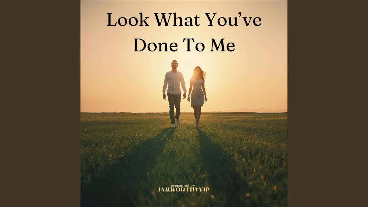 Look What You've Done To Me