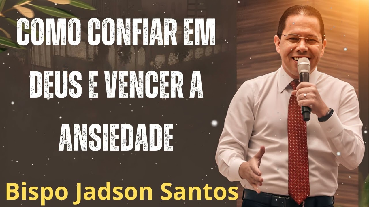 COMO CONFIAR EM DEUS E VENCER A ANSIEDADE - Pastor Bispo Jadson Santos