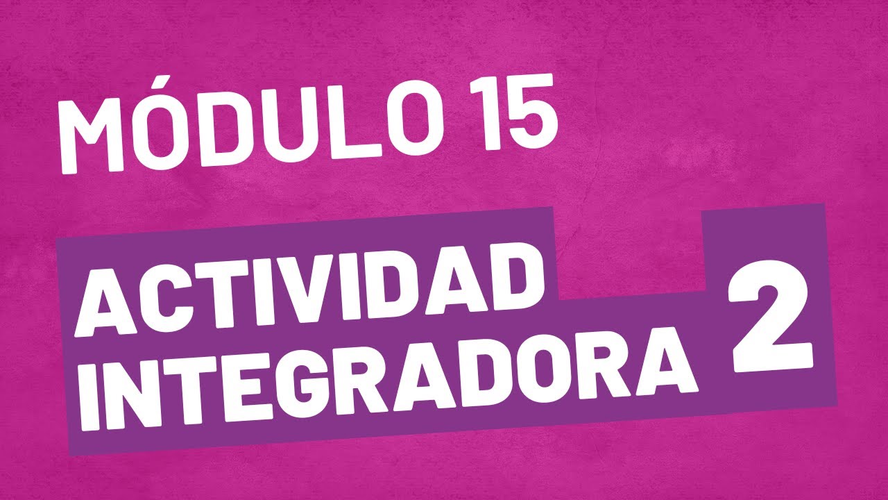 Actividad Integradora 2 - Módulo 15 - ACTUALIZADA Prepa en Linea SEP