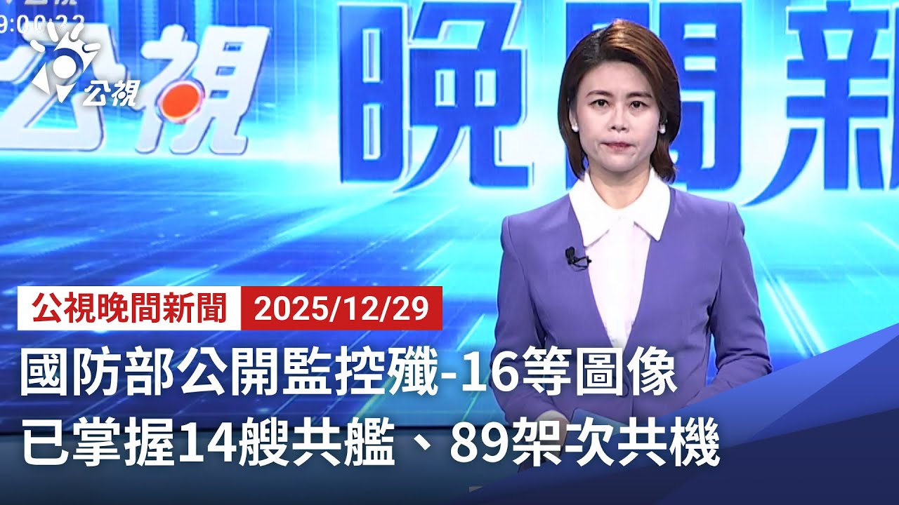 20251229 公視晚間新聞 完整版（無網路版權內容除外）｜國防部公開監控殲 16等圖像 已掌握14艘共艦、89架次共機
