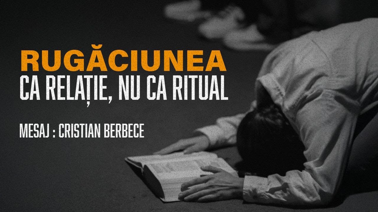 Rugăciunea ca relație nu ca ritual | Cristian Berbece