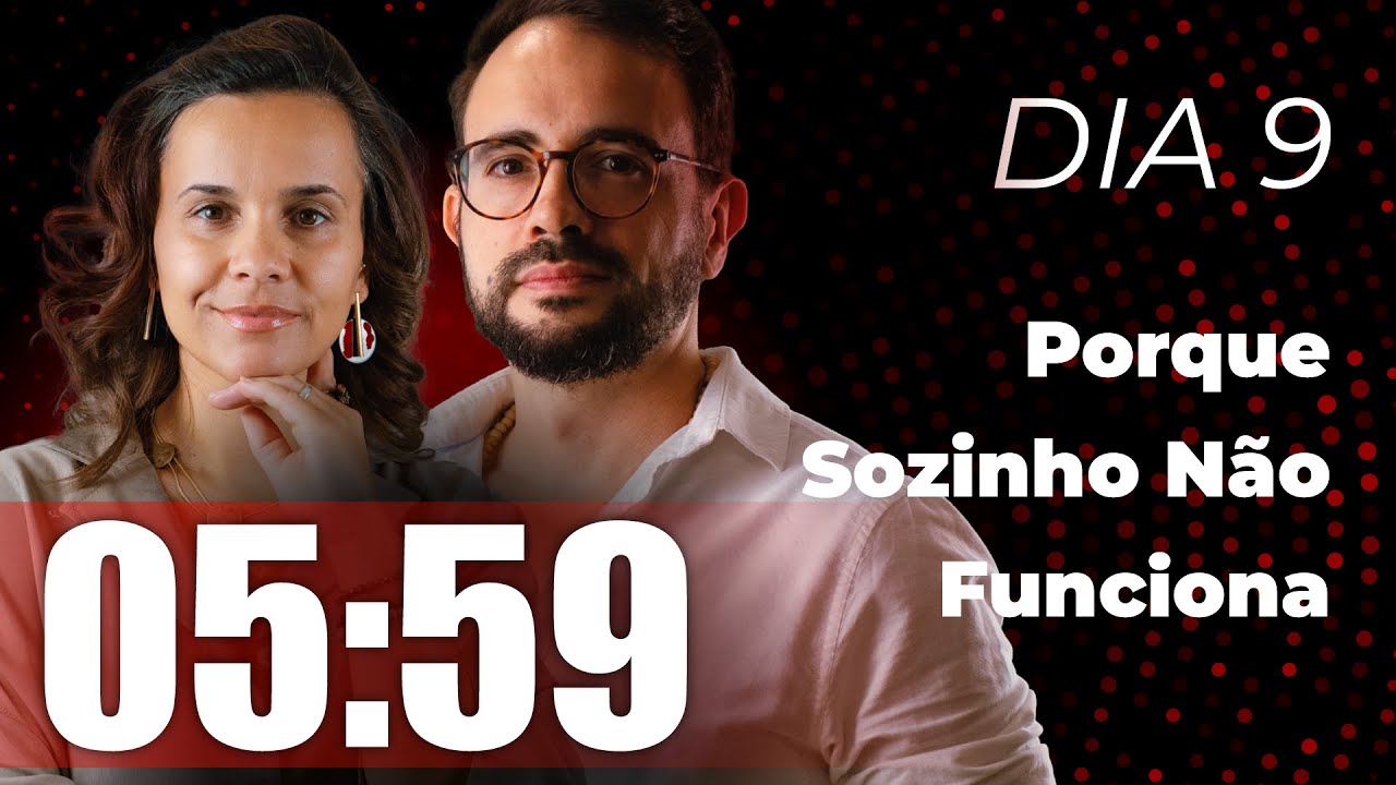 Porque Sozinho Não Funciona | 05:59 – Dia 9