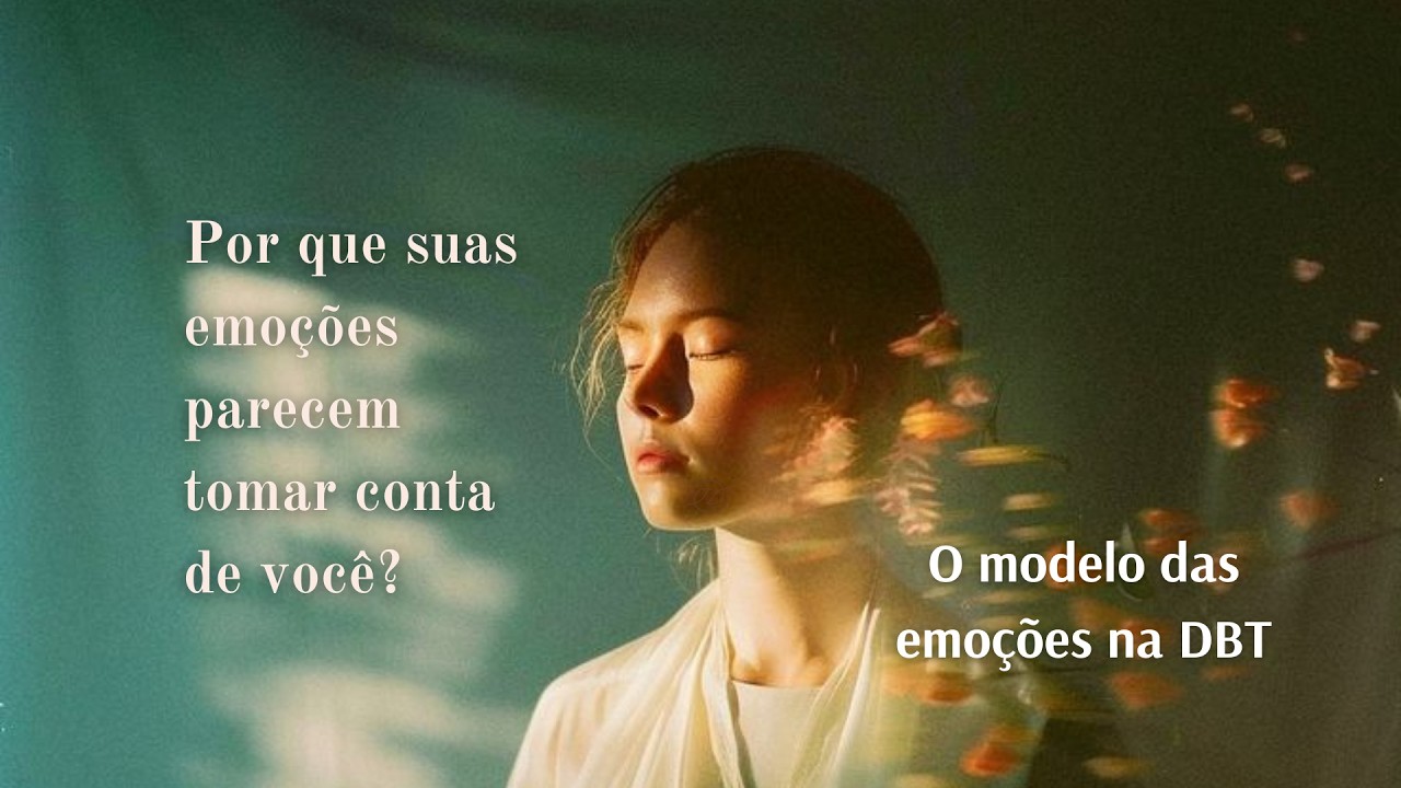 Por que sua emoções parecem tomar conta de você? O modelo das emoções da DBT