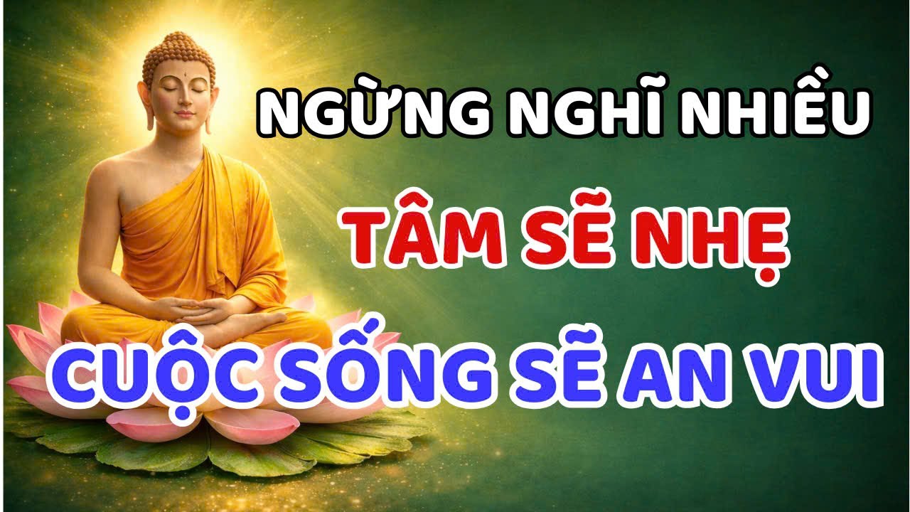 Ngừng Nghĩ Nhiều, Tâm Sẽ Nhẹ – Đời Sẽ An Vui | Nghe Phật Để Lòng Dịu Lại Mỗi Ngày
