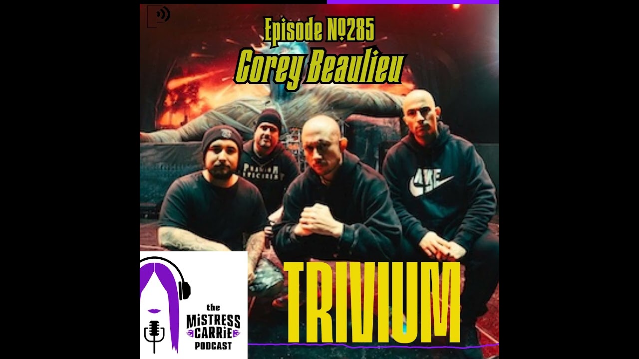 #285 - THE MISTRESS CARRIE PODCAST &ndash; Corey Beaulieu from Trivium