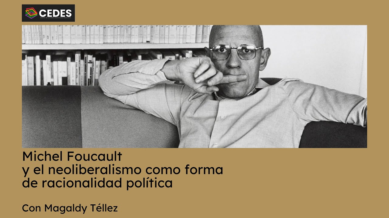 Michel Foucault y el neoliberalismo como forma de racionalidad política, con Magaldy Téllez