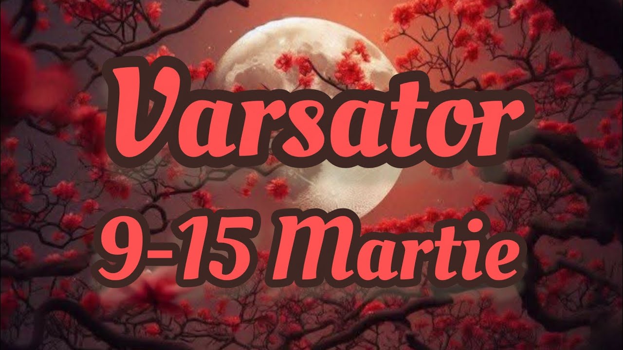 VARSATOR  - Saptamana 9-15 Martie 