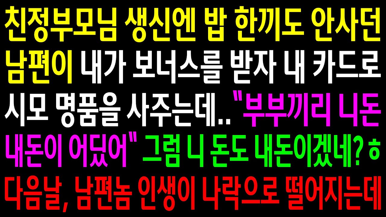 (반전사연)친정부모님 생신엔 밥 한끼도 안사던 남편이 내가 보너스를 받자 내 카드로 시모 명품을 사주는데..다음날 남편놈 인생이 나락으로[신청사연][사이다썰][사연라디오]