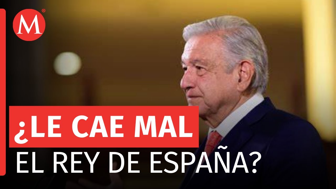“No hay buena relación con el Rey de España”, dice AMLO