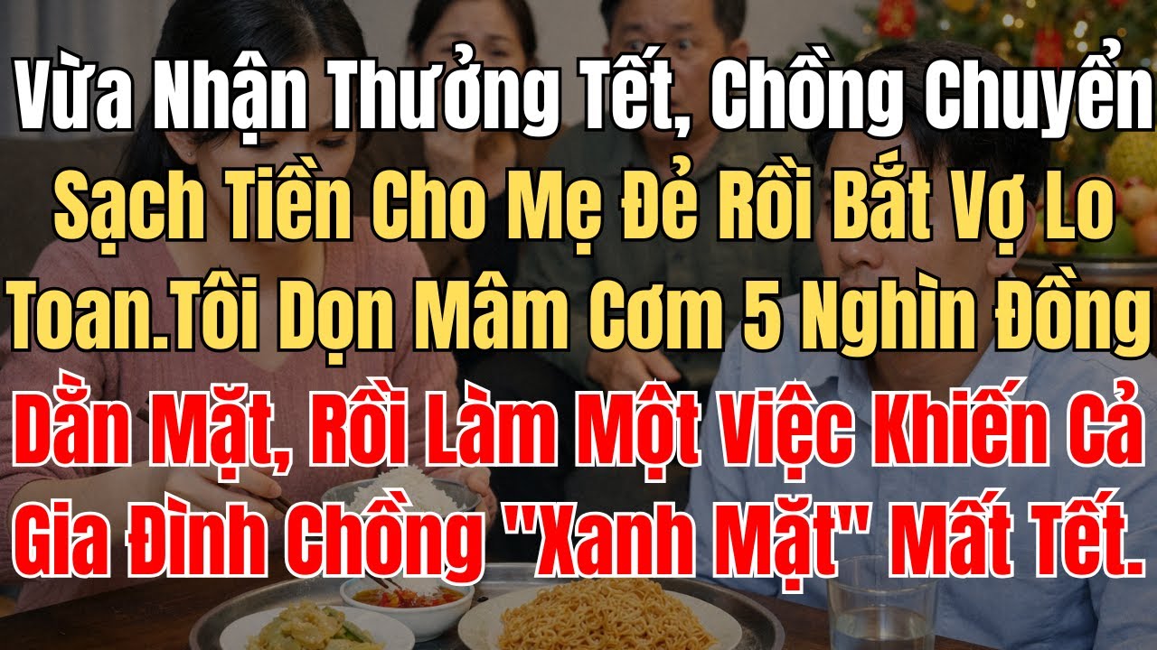Vừa Nhận Thưởng Tết, Chồng Chuyển Sạch Tiền Cho Mẹ Đẻ Rồi Bắt Vợ Lo Toan. Tôi Dọn Mâm Cơm 5 Nghìn...