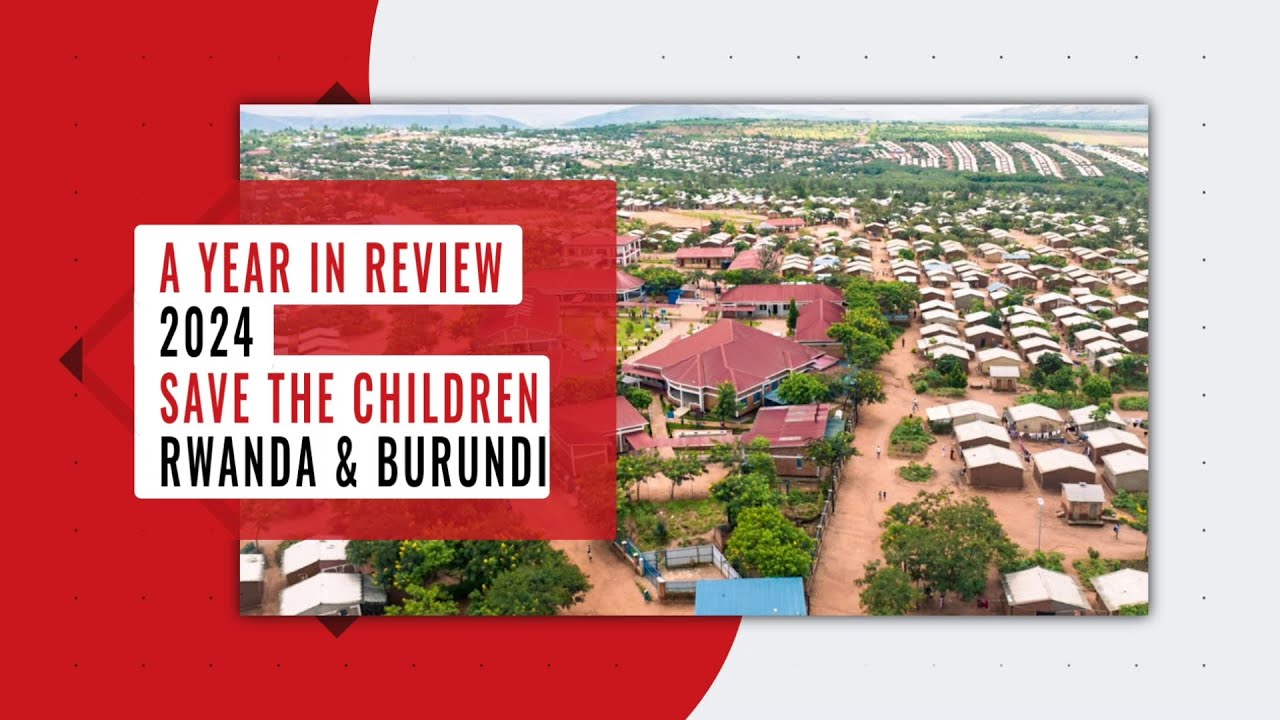 SAVE THE CHILDREN RWANDA AND BURUNDI: 2024 YEAR IN REVIEW